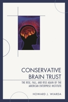 Conservative Brain Trust: The Rise, Fall, and Rise Again of the American Enterprise Institute 0739128841 Book Cover
