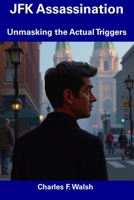 JFK Assassination: Unmasking the Actual Triggers B0DTDKXLVX Book Cover
