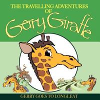 The Travelling Adventures of Gerry Giraffe: Gerry Goes to Longleat 1449066410 Book Cover