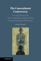 The Concealment Controversy: Sexual Orientation, Discretion Reasoning and the Scope of Refugee Protection 1108837093 Book Cover