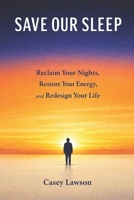 Save Our Sleep by Casey Lawson: Reclaim Your Nights, Restore Your Energy, and Redesign Your Life B0GQZ31XNB Book Cover