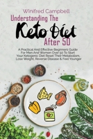 Understanding The Keto Diet After 50: A Practical And Effective Beginners Guide For Men And Women Over 50 To Start Your Ketogenic Diet Reset Their ... Lose Weight, Reverse Disease & Feel Younger 1802528962 Book Cover
