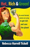 Hot, Rich & Green!: The Secret Formula Women Are Using to Get Rich and Save the Planet 0615342434 Book Cover