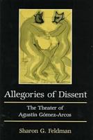 Allegories of Dissent: The Theater of Agustin Gomez-Arcos 0838753779 Book Cover