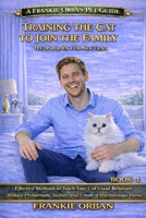 TRAINING THE CAT TO JOIN THE FAMILY TECHNIQUES FOR SUCCESS: Effective Methods to Teach Your Cat Good Behavior, Reduce Problematic Habits and Create a Harmonious Home (Companion Animal Behavior) B0GW7FPS3W Book Cover