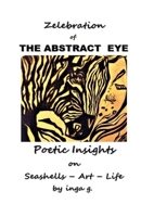 Zelebration of THE ABSTRACT EYE .: POETIC INSIGHTS on Seashells - Art - Life 0968070728 Book Cover