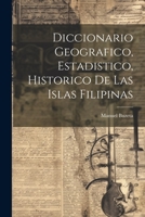 Diccionario Geografico, Estadistico, Historico De Las Islas Filipinas 1021252956 Book Cover