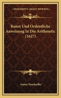 Kunst Und Ordentliche Anweisung In Die Arithmetic (1627) 1166173321 Book Cover