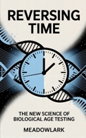 Reversing Time: The New Science of Biological Age Testing B0F2TG16YL Book Cover
