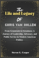 The Life and Legacy of Chris Van Hollen: From Grassroots to Greatness: A Journey of Leadership, Advocacy, and Public Service in Modern American Politics B0F54D5M8J Book Cover