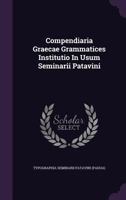 Compendiaria Graecae Grammatices Institutio in Usum Seminarii Patavini... 1348275464 Book Cover