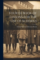 Fourth Book of Lessons for the Use of Schools 1021984957 Book Cover