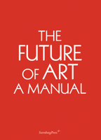 The Future of Art: A Manual 1934105635 Book Cover
