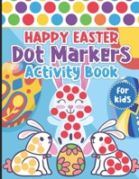 Happy Easter Dot Markers Activity Book for Kids: Easy Guided BIG DOTS | Gift For Kids Ages 1-3 | 2-4 | 3-5 | Baby | Toddler | Preschool Paint Daubers Kids Activity Coloring Book B09TDPTKBD Book Cover