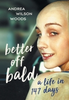 Better Off Bald: A Life in 147 Days 1544504594 Book Cover