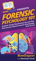 Forensic Psychology 101: A Quick Guide That Teaches You the Top Key Lessons About Forensic Psychology from A to Z 1950864723 Book Cover