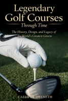 Legendary Golf Courses Through Time: The History, Design, and Legacy of the World’s Greatest Greens B0GYP538MH Book Cover