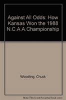 Against All Odds: How Kansas Won the 1988 Ncaa Championships 0700603875 Book Cover