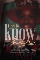 I Used To Know Her: True Stories of Trauma, Healing and Growth for the Forgotten Black Child null Book Cover