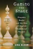 Gaming the Stage: Playable Media and the Rise of English Commercial Theater (Theater: Theory/Text/Performance) 0472053817 Book Cover