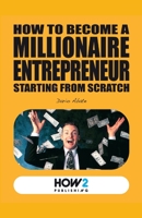 HOW TO BECOME A MILLIONAIRE ENTREPRENEUR STARTING FROM SCRATCH 8893050978 Book Cover