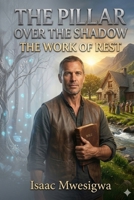 THE PILLAR OVER THE SHADOW: THE WORK OF REST B0GSBTWGDY Book Cover
