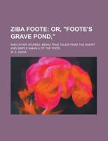 Ziba Foote; And Other Stories, Being True Tales from the Short and Simple Annals of the Poor 1236839358 Book Cover