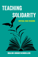 Teaching Solidarity: Critical Race Reading (Volume 17) 0520400399 Book Cover