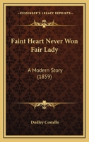 Faint Heart Never Won Fair Lady: A Modern Story 1166998258 Book Cover