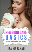 Newborn Care Basics: Baby Care Tips For New Moms (Positive Parenting Book 3) 1702319407 Book Cover