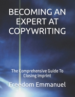 Becoming an Expert at Copywriting: The Comprehensive Guide To Closing Imprint B09S5QP27C Book Cover