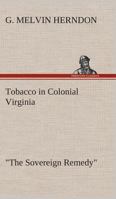 Tobacco in Colonial Virginia "The Sovereign Remedy" 3849504514 Book Cover