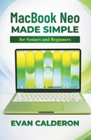 MacBook Neo Made Simple for Beginners and Seniors: Complete Step-by-Step User Guide to Set Up, Install Apps, Manage Files, and Master macOS Without Stress (Easy-to-use Guides) B0GX93STFX Book Cover