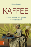 Kaffee: Anbau, Handel Und Globale Genusskulturen 3412528250 Book Cover