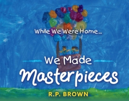 While We Were Home... We Made Masterpieces 1098362381 Book Cover