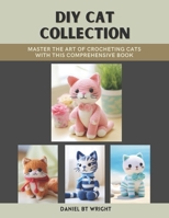 DIY Cat Collection: Master the Art of Crocheting Cats with This Comprehensive Book B0DSQ6R26N Book Cover