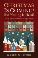 Christmas Is Coming! But Waiting Is Hard!: Family Activities and Devotions for Advent 1501824724 Book Cover