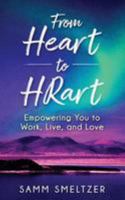 From Heart to Hrart: Empowering You to Work, Live, and Love 1945670665 Book Cover