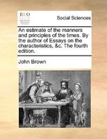 An Estimate Of The Manners And Principles Of The Times, By The Author Of Essays On The Characteristics 1246185644 Book Cover