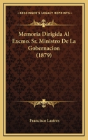 Memoria Dirigida Al Excmo. Sr. Ministro De La Gobernacion (1879) 1160190828 Book Cover