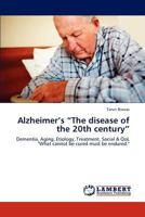 Alzheimer’s “The disease of the 20th century”: Dementia, Aging, Etiology, Treatment, Social & QoL "What cannot be cured must be endured." 384730237X Book Cover