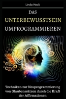 Das Unterbewusstsein umprogrammieren: Techniken zur Neuprogrammierung von Glaubenssätzen durch die Kraft der Affirmationen (German Edition) B0FBGBLYHG Book Cover
