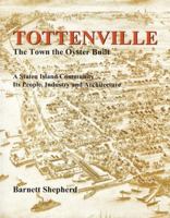 Tottenville: The Town the Oyster Built: A Staten Island Community, Its People, Industry and Architecture 0615342949 Book Cover