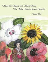 When the Atomic Ash Blows Away, the Wild Flowers Grow Stronger 142691878X Book Cover