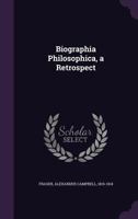 Biographia Philosophica, a Retrospect 1022098543 Book Cover