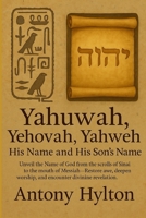Yahuwah, Yehovah, Yahweh His Name and His Son’s Name: Unveil the Name of God from the scrolls of Sinai to the mouth of Messiah—Restore awe, deepen ... B0FHPJL25Q Book Cover