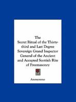 Secret Ritual of the Thirty-third and Last Degree Sovereign Grand Inspector General of the Ancient and Accepted Scottish Rite of Freemasonry
