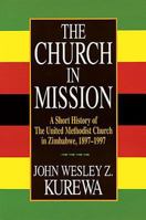 The Church in Mission: A Short History of the United Methodist Church in Zimbabwe, 1897-1997 0687010330 Book Cover