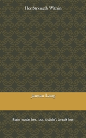 Her Strength Within: Pain made her, but it didn't break her B0F4ZW34LP Book Cover