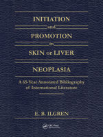 Initiation and Promotion in Skin Or Liver Neoplasia: A 65 Year Annotated Bibliography of International Literature 0849344077 Book Cover